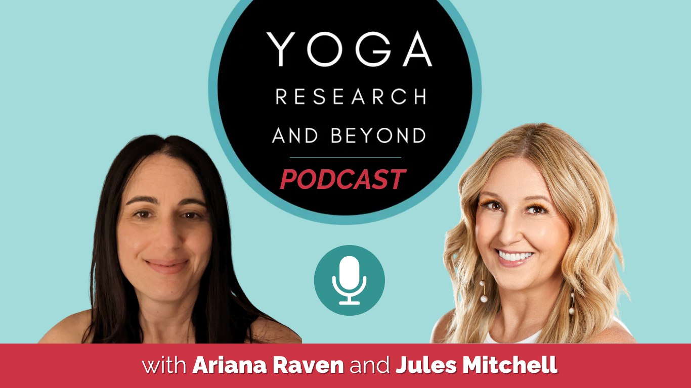 Yoga Research & Beyond Podcast with Ariana Raven & Jules Mitchell